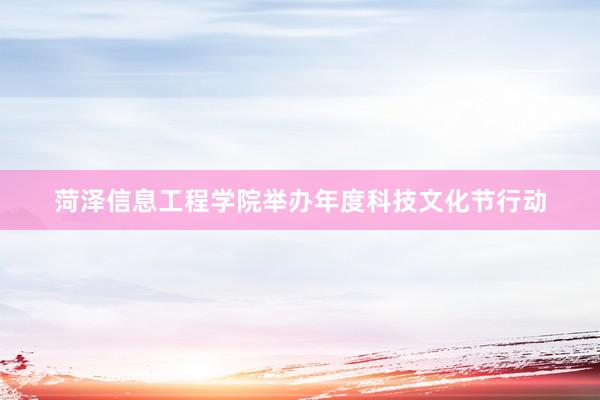 菏泽信息工程学院举办年度科技文化节行动